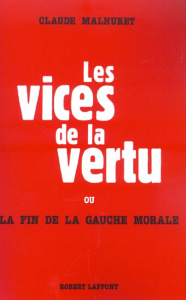 Les vices de la vertu ou la fin de la gauche morale - Malhuret Claude