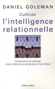 Cultiver l'intelligence relationnelle. Comprendre et maîtriser notre relation aux autres pour vivre - Goleman Daniel ; Farny Claude-Christine