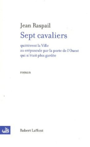 Sept cavaliers quittèrent la ville au crépuscule par la porte de l'Ouest qui n'était plus gardée - Raspail Jean