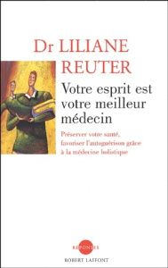 Votre esprit est votre meilleur médecin. Préserver votre santé, favoriser l'autoguérison grâce à la - Reuter Liliane
