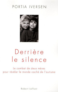 Derrière le silence. Le combat de deux mères pour révéler le monde caché de l'autisme - Iversen Portia ; Moran Valérie