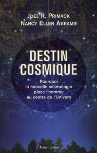 Destin cosmique. Pourquoi la nouvelle cosmologie place l'homme au centre de l'univers - Primack J. R. ; Abrams Nancy ; Laroche Céline