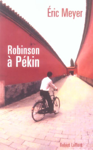 Robinson à Pékin. Les tribulations d'un journaliste français en Chine ; Chroniques, 1987-1991 - Meyer Eric