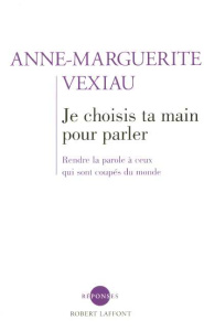 Je choisis ta main pour parler. Rendre la parole à ceux qui sont coupés du monde - Vexiau Anne-Marguerite ; Gepner Bruno