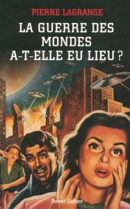 La guerre des mondes a-t-elle eu lieu ? - Lagrange Pierre