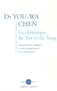 La diététique du Yin et du Yang. L'alimentation adaptée à votre tempérament et à votre santé - Chen You-Wa
