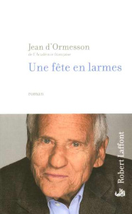 Une fête en larmes - Ormesson Jean d'