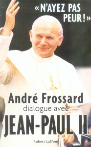 N'ayez pas peur ! André Frossard dialogue avec Jean-Paul II - Frossard André