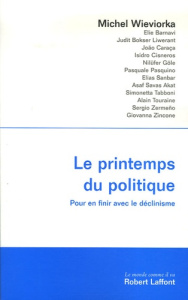 Le printemps du politique. Pour en finir avec le déclinisme - Wieviorka Michel ; Barnavi Elie ; Bokser Liwerant