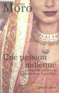 Une passion indienne. La véritable histoire de la princesse de Kapurthala - Moro Javier ; Andréota Bernadette
