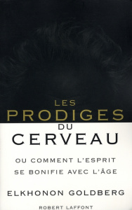Les prodiges du cerveau. Ou comment l'esprit se bonifie avec l'âge - Goldberg Elkhonon ; Reignier Pierre