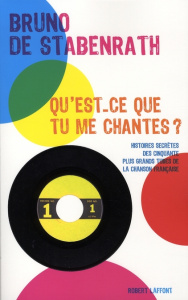 Qu'est-ce que tu me chantes ? Histoires secrètes des cinquante plus grands tubes de la chanson franç - Stabenrath Bruno de
