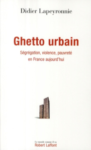 Ghetto urbain. Ségrégation, violence, pauvreté en France aujourd'hui - Lapeyronnie Didier ; Courtois Laurent