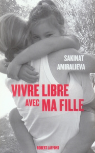 Vivre libre avec ma fille - Amiralieva Sakinat ; Aubert Vianney