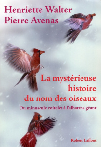 La mystérieuse histoire du nom des oiseaux. Du minuscule roitelet à l'albatros géant - Walter Henriette ; Avenas Pierre