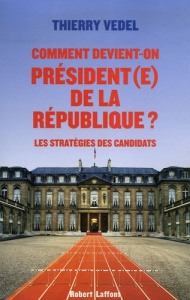 Comment devient-on président(e) de la république ? Les stratégies des candidats - Vedel Thierry