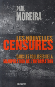 Les nouvelles censures. Dans les coulisses de la manipulation de l'information - Moreira Paul