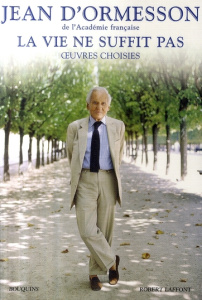 La vie ne suffit pas. Oeuvres choisies - Ormesson Jean d'