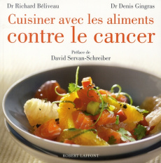 Cuisiner avec les aliments contre le cancer - Béliveau Richard ; Gingras Denis ; Servan-Schreibe