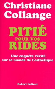 Pitié pour vos rides. Une enquête vérité sur le monde de l'esthétique - Collange Christiane