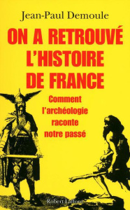 On a retrouvé l'histoire de France. Comment l'archéologie raconte notre passé - Demoule Jean-Paul