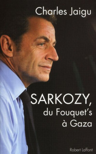 Sarkozy. Du Fouquet's à Gaza - Jaigu Charles