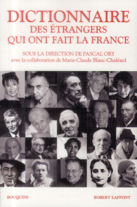 Dictionnaire des étrangers qui ont fait la France - Ory Pascal ; Blanc-Chaléard Marie-Claude
