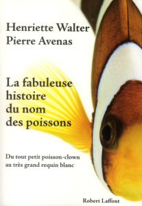 La Fabuleuse histoire du nom des poissons. Du tout petit poisson-clown au très grand requin blanc - Walter Henriette ; Avenas Pierre