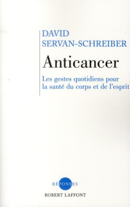 Anticancer. Les gestes quotidiens pour la santé du corps et de l'esprit - Servan-Schreiber David ; Dessert Sylvie