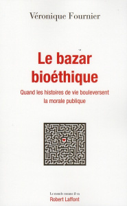 Le bazar bioéthique. Quand les histoires de vie bouleversent la morale publique - Fournier Véronique