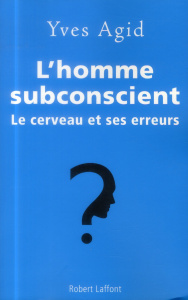L'homme subconscient. Le cerveau et ses erreurs - Agid Yves