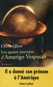 Les quatre journées d'Amerigo Vespucci. Mémoires apocryphes de l'homme qui donna son prénom à l'Amér - Ikor Olivier