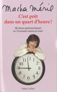 C'est prêt dans un quart d'heure ! 60 menus gastronomiques en 15 minutes montre en main - Méril Macha