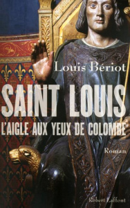 Saint Louis, l'Aigle aux yeux de colombe - Bériot Louis