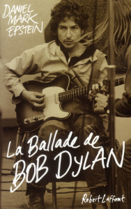 La ballade de Bob Dylan - Epstein Daniel Mark ; Paringaux Philippe