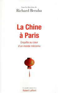 La Chine à Paris. Enquête au coeur d'un monde méconnu - Beraha Richard ; Dong Liwen ; Pan Junliang ; Lucch