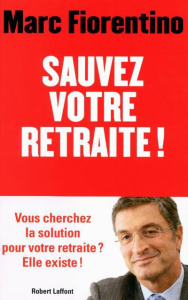 Sauvez votre retraite ! - Fiorentino Marc