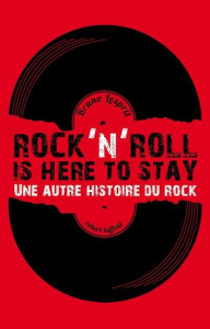 Rock'n'Roll is Here to Stay. Une autre histoire du rock - Lesprit Bruno