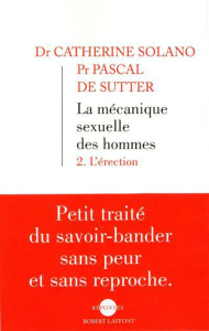 La mécanique sexuelle des hommes. Tome 2, L'érection - Solano Catherine ; De Sutter Pascal