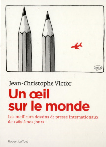 Un oeil sur le monde. L'actualité à travers les dessins de presse internationaux de 1989 à nos jours - Victor Jean-Christophe