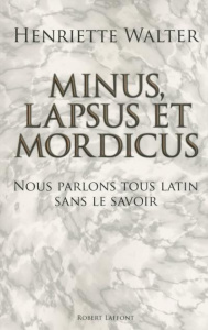 Minus lapsus et mordicus. Nous parlons tous latin sans le savoir - Walter Henriette