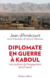 Diplomate en guerre à Kaboul. Les coulisses de l?engagement de la France - Amécourt Jean d' ; Poirot-Lellig Romain