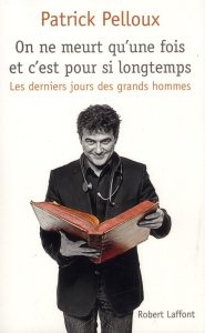 On ne meurt qu'une fois et c'est pour si longtemps. Les derniers jours des grands hommes - Pelloux Patrick