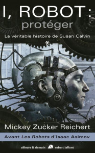 I robot : protéger. La véritable histoire de Susan Calvin - Reichert Mickey Zucker ; Dusoulier Patrick