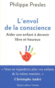 L'envol de la conscience. Aider son enfant à devenir libre et heureux - Presles Philippe ; André Christophe