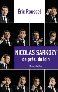 Nicolas Sarkozy. De près, de loin - Roussel Eric