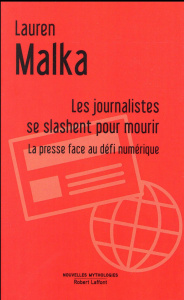 Les journalistes se slashent pour mourir. La presse face au défi numérique - Malka Lauren