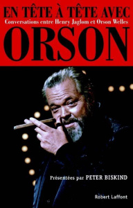 En tête à tête avec Orson. Conversation entre Orson Welles et Henry Jaglom - Welles Orson ; Jaglom Henry ; Biskind Peter ; Cohe