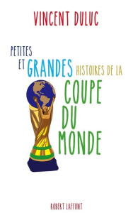 Petites et grandes histoires de la Coupe du Monde - Duluc Vincent