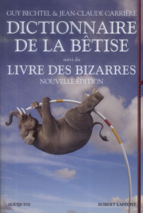 Dictionnaire de la bêtise. Suivi du Livre des bizarres - Carrière Jean-Claude ; Bechtel Guy